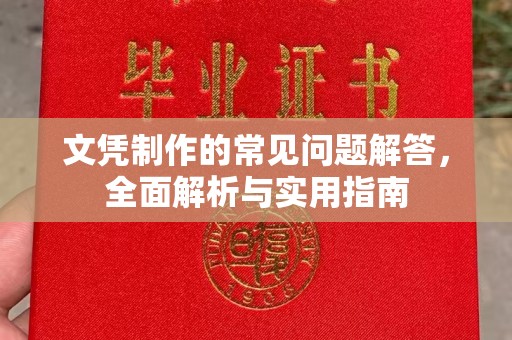 扶绥文凭制作的常见问题解答，全面解析与实用指南